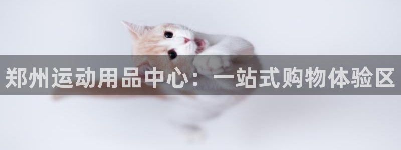 fb体育平台假的吗是真的吗：郑州运动用品中心：一站式购物体验