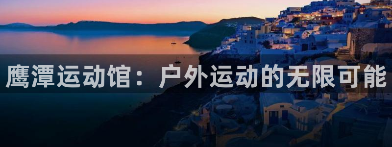 fb体育娱乐网站：鹰潭运动馆：户外运动的无限可能