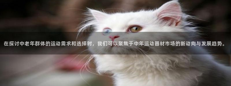 fb体育招商电话号码是多少：在探讨中老年群体的运动需求和选择