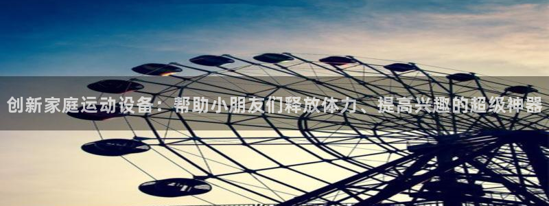 fb体育平台假的吗是真的吗：创新家庭运动设备：帮助小朋友们释